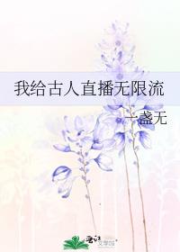 我給古人直播無限流(一盞無)全文免費閱讀最新章節 - 178小說網