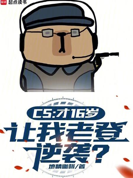 CS：才16歲，讓我老登逆襲？(地精咖啡)全文免費閱讀最新章節 - 178小說網